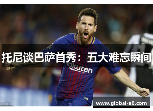 托尼谈巴萨首秀：五大难忘瞬间