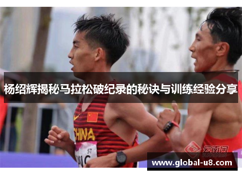 杨绍辉揭秘马拉松破纪录的秘诀与训练经验分享