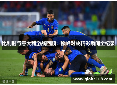 比利时与意大利激战回顾：巅峰对决精彩瞬间全纪录