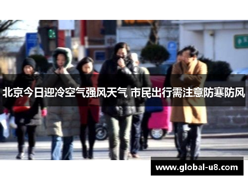 北京今日迎冷空气强风天气 市民出行需注意防寒防风