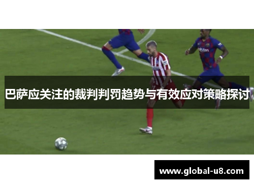 巴萨应关注的裁判判罚趋势与有效应对策略探讨