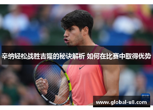 辛纳轻松战胜吉隆的秘诀解析 如何在比赛中取得优势