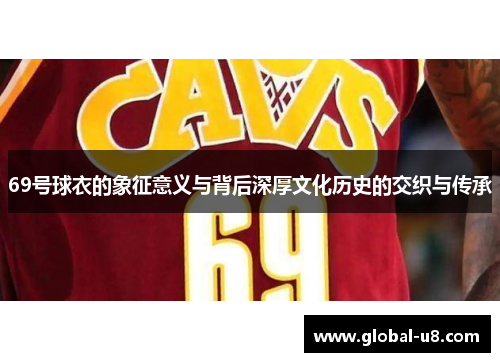 69号球衣的象征意义与背后深厚文化历史的交织与传承