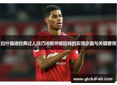 拉什福德经典过人技巧详解突破防线的实用步骤与关键要领